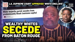 SECESSION! Wealthy Whites Break Away From Predominantly Black Baton Rouge To Form New City