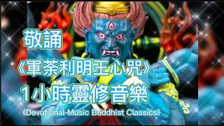 敬誦《軍荼利明王心咒》- 1小時靈修音樂 - Devotional Music Buddhist Classics