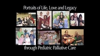 Portraits of Life, Love & Legacy Through Pediatric Palliative Care