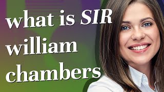 Sir william chambers | meaning of Sir william chambers