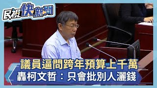 議員逼問跨年預算6000萬效益何在 轟柯文哲：只會批別人灑錢－民視新聞