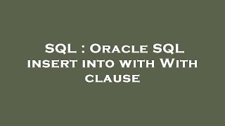 SQL : Oracle SQL insert into with With clause