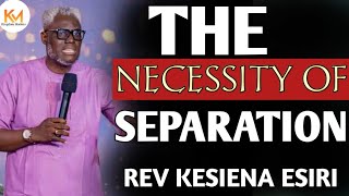 THE NECESSITY OF SEPARATION || REV KESIENA ESIRI