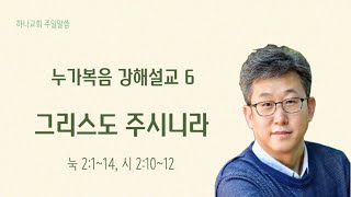 [하나교회] 누가복음강해 6 그리스도 주시니라 ㅣ20210214 주일말씀