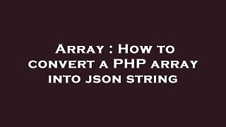 Array : How to convert a PHP array into json string