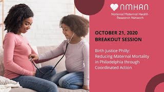 10/21/20 Birth Justice Philly:Reducing Maternal Mortality in Philadelphia through Coordinated Action