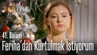 Feriha'dan kurtulmak istiyorum - Adını Feriha Koydum 41. Bölüm