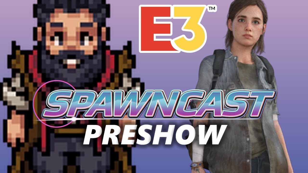 Spawncast Preshow – Completitionist REMOVED from Sea of Stars, E3 is DONE, TLOU Online Cancelled