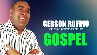 Gerson Rufino - As 20 mais ouvidas de 2022, Reconstrução , Vai Passar - Louvores e Adoração 2022