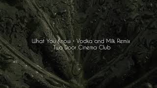 What You Know   Vodka and Milk Remix  Two Door Cinema Club