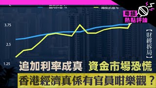 【財經拆局】追加利率成真　資金市場恐慌　香港經濟真係有官員咁樂觀？