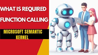 What is Required Function Calling and Why Use It in Microsoft Semantic Kernel?