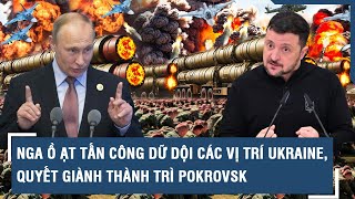 Điểm nóng Quốc tế 17/1: Nga ồ ạt tấn công dữ dội các vị trí Ukraine, quyết giành thành trì Pokrovsk