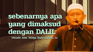 PENJELASAN PENTING TENTANG APA ITU DALIL - Ustadz Abu Yahya Badrusalam, Lc