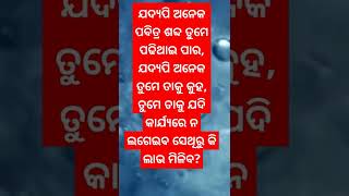 ଯଦ୍ୟପି ଅନେକ ପବିତ୍ର ଶବ୍ଦ ତୁମେ ପଢିଥାଇ ପାର, ଯଦ୍ୟପି ଅନେକ ତୁମେ ତାକୁ କୁହ, ତୁମେ ତାକୁ ଯଦି ..............