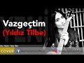 Elif Türkyılmaz - Vazgeçtim (Yıldız Tilbe)