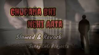 Chupana Bhi Nahi Aata || Slowed & Reverb || Suraj Lofi Projects
