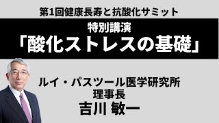 「酸化ストレスの基礎」吉川敏一（ルイ・パスツール医学研究所理事長）