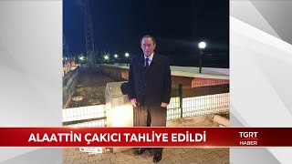 Alaattin Çakıcı Tahliye Edildi