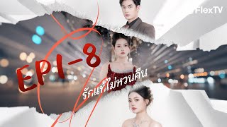 💔【 EP1-8】รักแท้ไม่หวนคืน | ดาวน์โหลดแอป FlexTV เพื่อรับชมตอนทั้งหมด