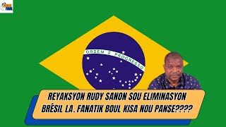 REYAKSYON RUDY SANON SOU ELIMINASYON BRÉSIL LA. FANATIK BOUL KISA NOU PANSE????