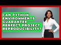 Can Python Environments Guarantee Perfect Project Reproducibility? - Python Code School