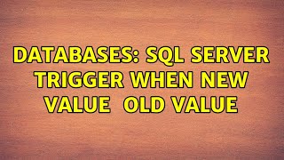 Databases: SQL Server Trigger When New Value <> Old Value (2 Solutions!!)