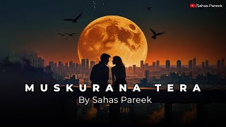 Muskurana Tera - Sahas Pareek 