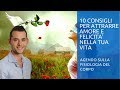 10 Consigli per Attrarre Amore e Felicità nella Tua Vita