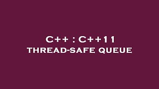 C++ : C++11 thread-safe queue