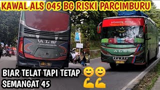 KAWAL ALS 045 BG RISKI PARCIMBURU || WALAU TELAT TETAP SEMANGAT 45