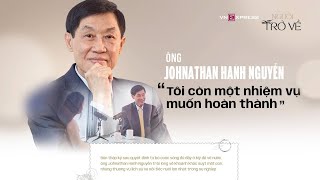 Ông Johnathan Hạnh Nguyễn: ‘Tôi còn nhiệm vụ muốn hoàn thành | VnExpress Người Trở về