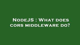 NodeJS : What does cors middleware do?