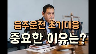 음주운전 초기대응이 중요한이유