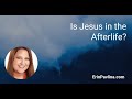 Is Jesus in the Afterlife?