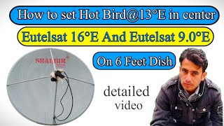 How to set (Hot Bird@ 13°E) centre Eutelsat16°E and Eutelsat 9.0°E  on 6 feet dish.