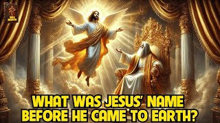 WHAT WAS JESUS' NAME BEFORE HE CAME TO EARTH?