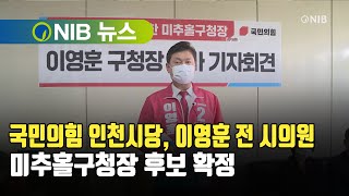 [NIB 뉴스] 국민의힘 인천시당, 이영훈 전 시의원 미추홀구청장 후보 확정