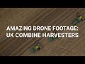 Amazing drone footage of UK combine harvesters