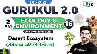 IAS 2021| Gurukul 2.0 | Ecology & Environment by Sumit Rathi | Desert Ecosystem