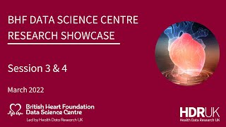 BHF Data Science Centre Research Showcase - Sessions 3 & 4