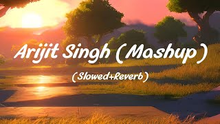 Arijit Singh (Mashup) | Slowed & Reverb | Lofi Song non-stop Arijit Singh | 15 Min Mind-Relax Lofi