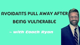 Avoidants PULL AWAY after being VULNERABLE
