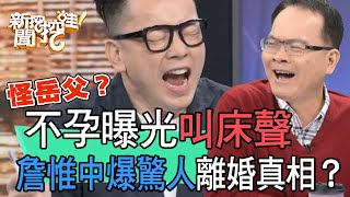 【精華版】不孕曝光叫床聲？詹惟中爆驚人離婚真相？