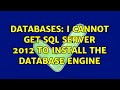 Databases: I cannot get SQL Server 2012 to install the database engine (2 Solutions!!)