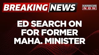 Breaking News | ED Searches Underway In Maharashtra | Search On For Ex-Minister | Top News