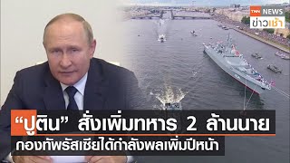 “ปูติน” สั่งเพิ่มทหาร 2 ล้านนาย กองทัพรัสเซียได้กำลังพลเพิ่มปีหน้า l TNN News ข่าวเช้า l 26-08-2022