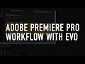 Adobe Premiere Pro Workflow with EVO