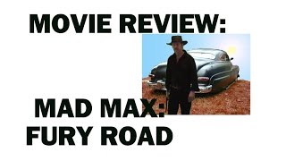 MAD MAX : FURY ROAD : MOVIE REVIEW