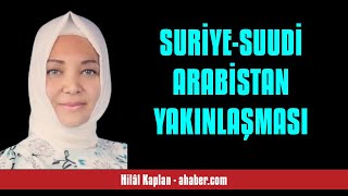 HİLÂL KAPLAN: SURİYE-SUUDİ ARABİSTAN YAKINLAŞMASI - SESLİ MAKALE DİNLE